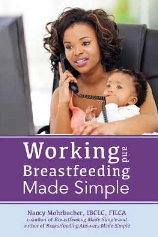 Книга Working and Breastfeeding Made Simple Nancy Mohrbacher