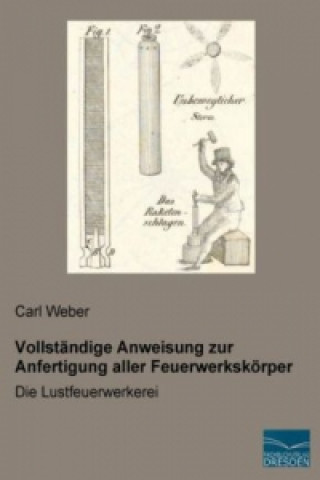 Carte Vollständige Anweisung zur Anfertigung aller Feuerwerkskörper Carl Weber