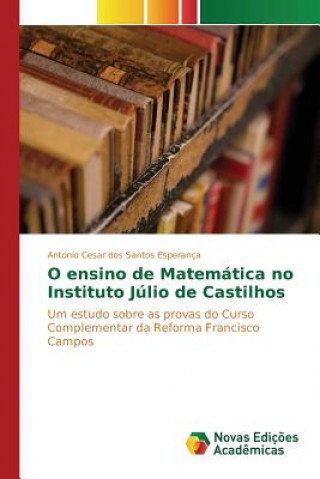 Kniha O ensino de Matematica no Instituto Julio de Castilhos Cesar Dos Santos Esperanca Antonio