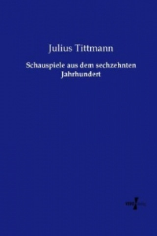 Kniha Schauspiele aus dem sechzehnten Jahrhundert Julius Tittmann