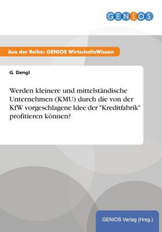 Carte Werden kleinere und mittelstandische Unternehmen (KMU) durch die von der KfW vorgeschlagene Idee der "Kreditfabrik" profitieren koennen? G Dengl