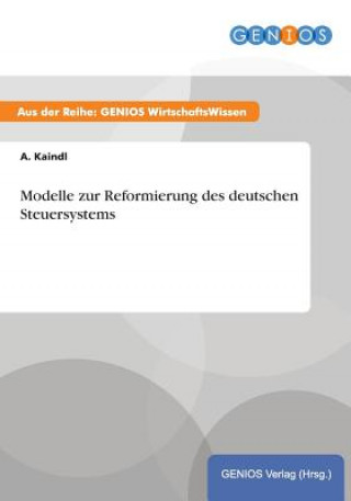 Knjiga Modelle zur Reformierung des deutschen Steuersystems A Kaindl