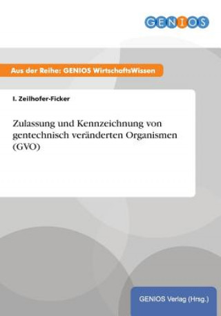 Kniha Zulassung und Kennzeichnung von gentechnisch veranderten Organismen (GVO) I Zeilhofer-Ficker