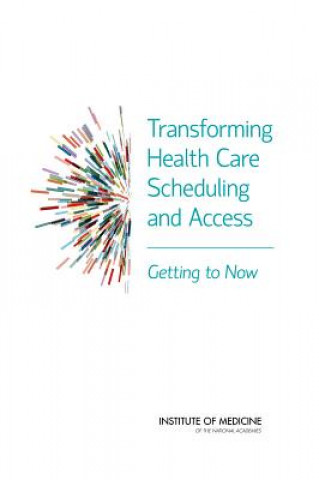 Kniha Transforming Health Care Scheduling and Access Committee on Optimizing Scheduling in Health Care
