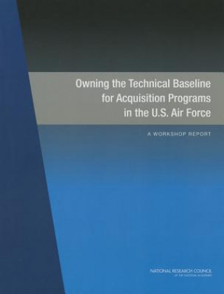 Kniha Owning the Technical Baseline for Acquisition Programs in the U.S. Air Force Air Force Studies Board