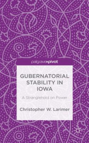 Livre Gubernatorial Stability in Iowa: A Stranglehold on Power Christopher W. Larimer