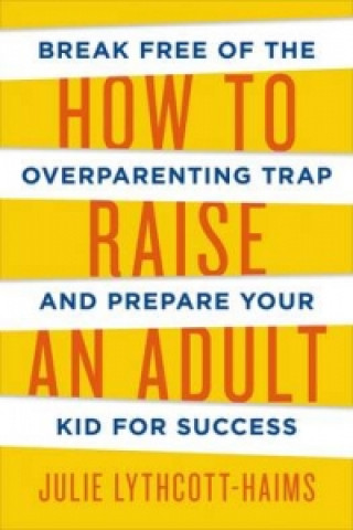 Könyv How To Raise An Adult Julie Lythcott-Haims