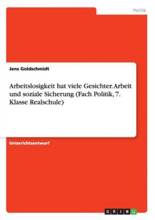 Książka Arbeitslosigkeit hat viele Gesichter. Arbeit und soziale Sicherung (Fach Politik, 7. Klasse Realschule) Jens Goldschmidt