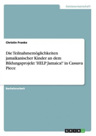 Buch Teilnahmemoeglichkeiten jamaikanischer Kinder an dem Bildungsprojekt 'HELP Jamaica!' in Cassava Piece Christin Franke