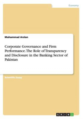 Kniha Corporate Governance and Firm Performance. The Role of Transparency and Disclosure in the Banking Sector of Pakistan Muhammad Arslan