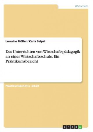 Könyv Unterrichten von Wirtschaftspadagogik an einer Wirtschaftsschule. Ein Praktikumsbericht Lorraine Möller