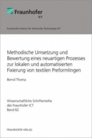 Libro Methodische Umsetzung und Bewertung eines neuartigen Prozesses zur lokalen und automatisierten Fixierung von textilen Preformlingen Bernd Thoma