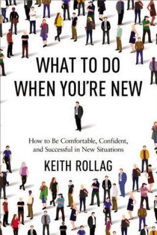 Książka What to Do When You're New: How to Be Comfortable, Confident, and Successful in New Situations Rollag