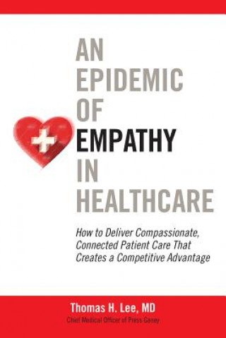 Carte Epidemic of Empathy in Healthcare: How to Deliver Compassionate, Connected Patient Care That Creates a Competitive Advantage MD Lee