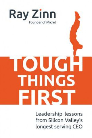 Carte Tough Things First: Leadership Lessons from Silicon Valley's Longest Serving CEO Ray Zinn