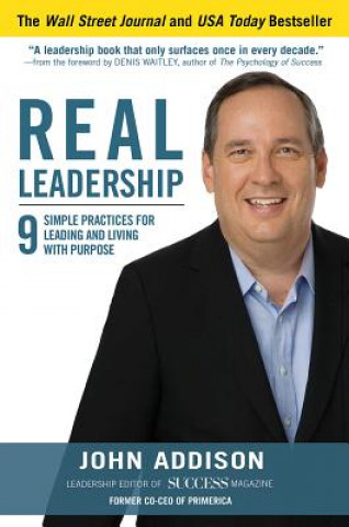 Kniha Real Leadership: 9 Simple Practices for Leading and Living with Purpose John Addison