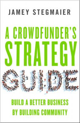 Könyv Crowdfunders Strategy Guide: Build a Better Business by Building Community Stegmaier