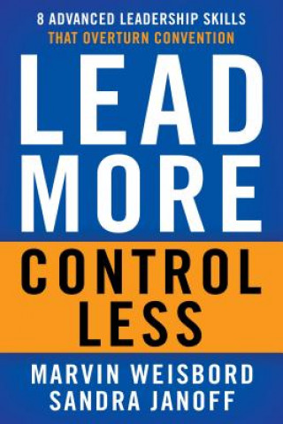 Knjiga Lead More, Control Less: 8 Advanced Leadership Skills That Overturn Convention Weisbord