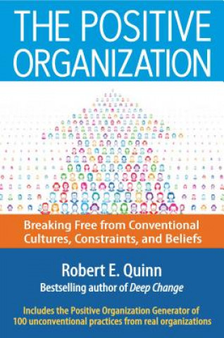 Kniha Positive Organization: Breaking Free from Conventional Cultures, Constraints, and Beliefs Quinn