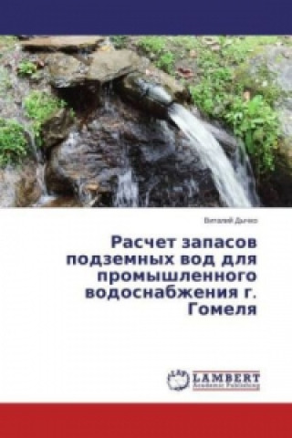 Buch Raschet zapasov podzemnyh vod dlya promyshlennogo vodosnabzheniya g. Gomelya Vitalij Dychko