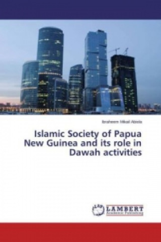 Kniha Islamic Society of Papua New Guinea and its role in Dawah activities Ibraheem Mikail Abiola