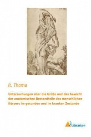 Βιβλίο Untersuchungen über die Größe und das Gewicht der anatomischen Bestandteile des menschlichen Körpers im gesunden und im kranken Zustande R. Thoma