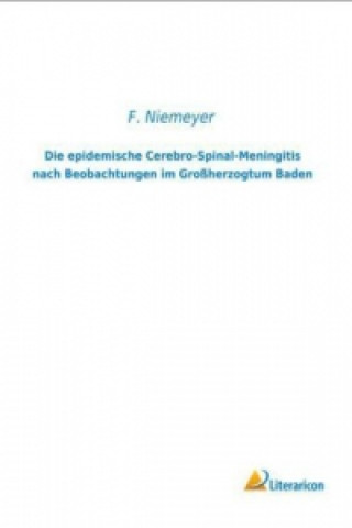 Könyv Die epidemische Cerebro-Spinal-Meningitis nach Beobachtungen im Großherzogtum Baden F. Niemeyer