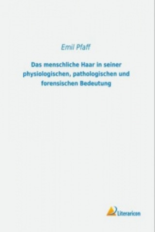 Kniha Das menschliche Haar in seiner physiologischen, pathologischen und forensischen Bedeutung Emil Pfaff