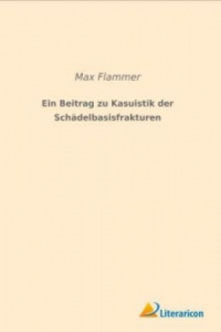 Livre Ein Beitrag zu Kasuistik der Schädelbasisfrakturen Max Flammer