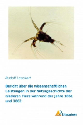 Książka Bericht über die wissenschaftlichen Leistungen in der Naturgeschichte der niederen Tiere während der Jahre 1861 und 1862 Rudolf Leuckart