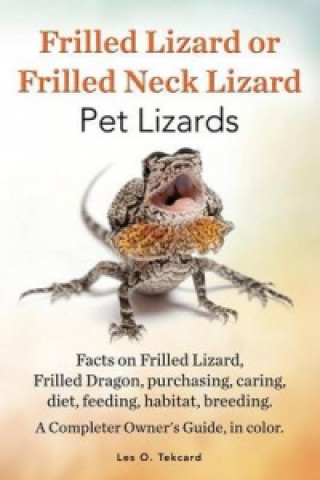 Book Frilled Lizard or Frilled Neck Lizard, Pet Lizards, Facts on Frilled Lizard, Frilled Dragon, Purchasing, Caring, Diet, Feeding, Habitat, Breeding. A C Les O Tekcard