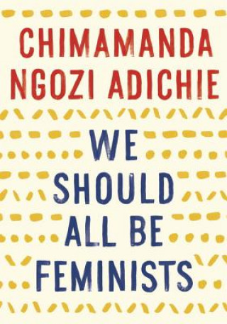 Kniha We Should All Be Feminists Chimamanda Ngozi Adichie
