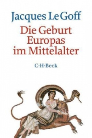 Kniha Die Geburt Europas im Mittelalter Jacques Le Goff