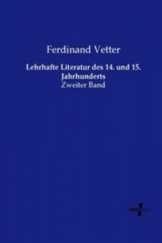 Könyv Lehrhafte Literatur des 14. und 15. Jahrhunderts Ferdinand Vetter