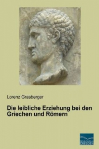 Kniha Die leibliche Erziehung bei den Griechen und Römern Lorenz Grasberger