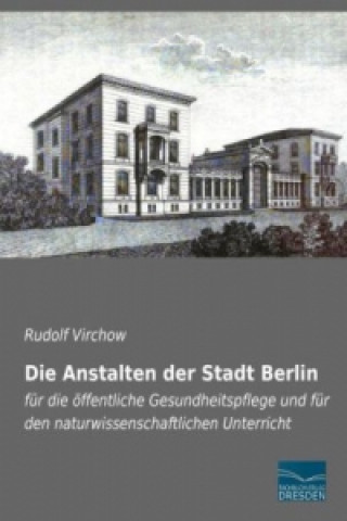 Kniha Die Anstalten der Stadt Berlin Rudolf Virchow