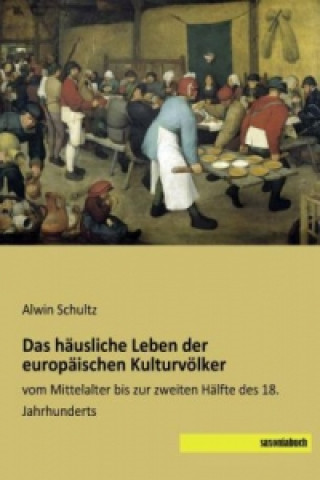 Könyv Das häusliche Leben der europäischen Kulturvölker Alwin Schultz