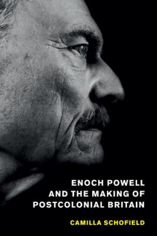 Knjiga Enoch Powell and the Making of Postcolonial Britain Camilla Schofield