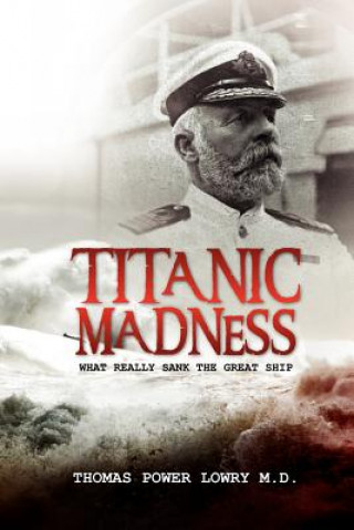 Carte Titanic Madness-What Really Sank the Great Ship Thomas Power Lowry