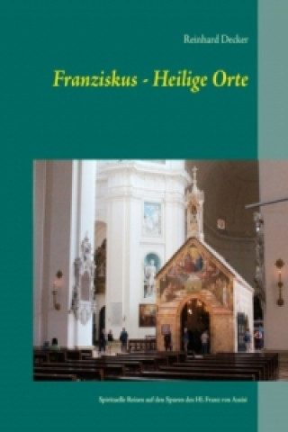 Kniha Franziskus - Heilige Orte Reinhard Decker