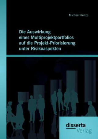 Kniha Auswirkung eines Multiprojektportfolios auf die Projekt-Priorisierung unter Risikoaspekten Michael Kunze