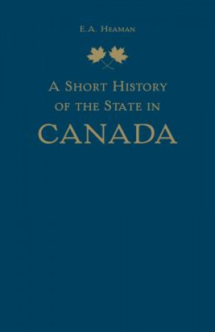 Kniha Short History of the State in Canada E.A. Heaman