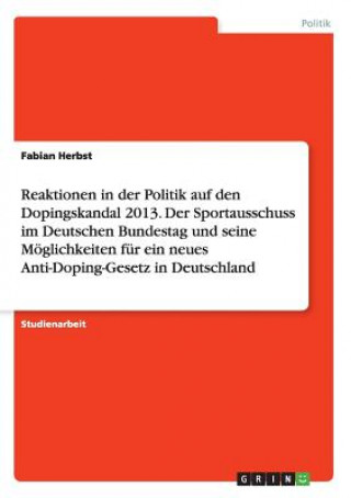 Livre Reaktionen in der Politik auf den Dopingskandal 2013. Der Sportausschuss im Deutschen Bundestag und seine Moeglichkeiten fur ein neues Anti-Doping-Ges Fabian Herbst