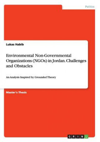 Könyv Environmental Non-Governmental Organizations (NGOs) in Jordan. Challenges and Obstacles Lukas Habib