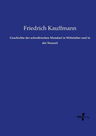 Kniha Geschichte der schwabischen Mundart in Mittelalter und in der Neuzeit Friedrich Kauffmann
