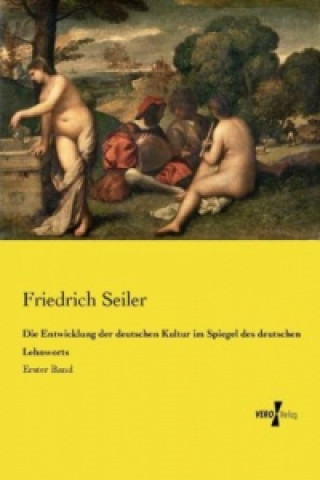 Knjiga Die Entwicklung der deutschen Kultur im Spiegel des deutschen Lehnworts Friedrich Seiler