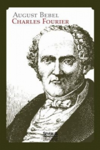 Könyv Charles Fourier: Sein Leben und seine Theorien. Biographie August Bebel
