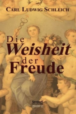 Knjiga Die Weisheit der Freude Carl Ludwig Schleich