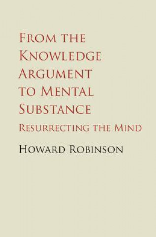Kniha From the Knowledge Argument to Mental Substance Howard Robinson