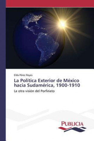 Kniha politica exterior de Mexico hacia Sudamerica, 1900-1910 Perez Reyes Elda